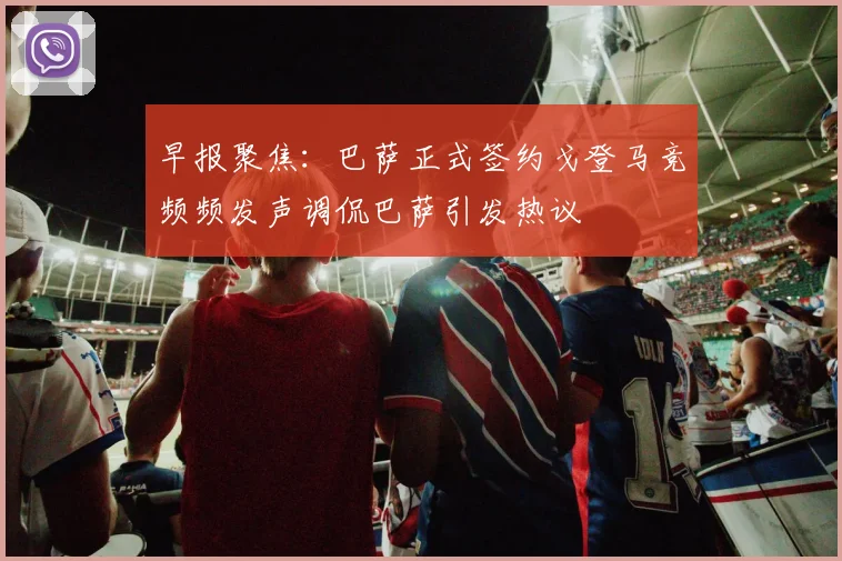 早报聚焦：巴萨正式签约戈登马竞频频发声调侃巴萨引发热议